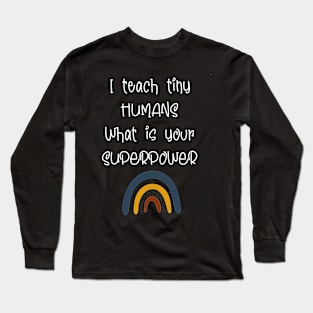 I teach tiny humans what's your superpower Long Sleeve T-Shirt